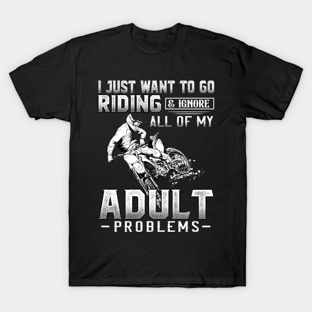 I juts want to go riding & ignore all of my adult problems T-Shirt by TEEPHILIC